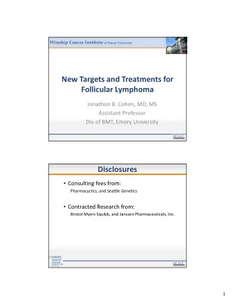 New Targets and Treatments for Follicular Lymphoma Jonathon B. Cohen, MD, MS Assistant Professor