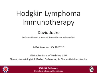 Hodgkin Lymphoma  Immunotherapy  David Joske  (with grateful thanks to Gavin Cull for use of his
