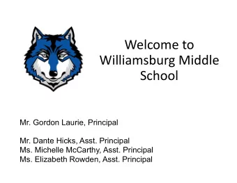 Welcome to  Williamsburg Middle  School  Mr. Gordon Laurie, Principal  Mr. Dante Hicks, Asst.