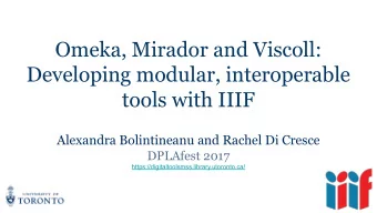 Omeka, Mirador and Viscoll:  Developing modular, interoperable  tools with IIIF  Alexandra