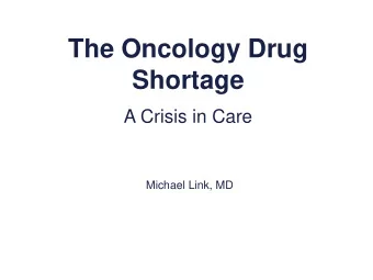 The Oncology Drug  Shortage  A Crisis in Care  Michael Link, MD  Historical Drug Shortage Data  120