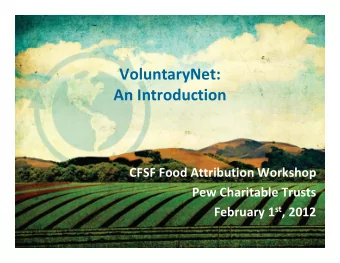 VoluntaryNet:  y An Introduction CFSF Food Attribution Workshop Pew Charitable Trusts February 1 st