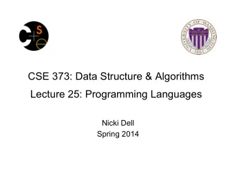 CSE 373: Data Structure &amp; Algorithms  Lecture 25: Programming Languages  Nicki Dell  Spring