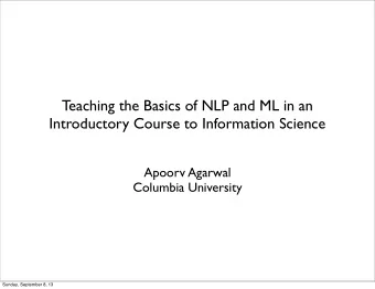 Teaching the Basics of NLP and ML in an  Introductory Course to Information Science  Apoorv Agarwal