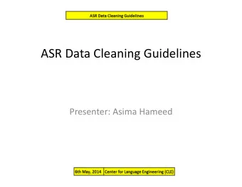 ASR Data Cleaning Guidelines  Presenter: Asima Hameed  Data Cleaning Process  The speech files will