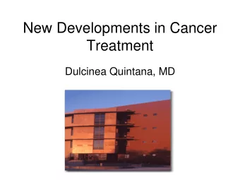 New Developments in Cancer  Treatment  Dulcinea Quintana, MD  Mortality Rates  Goals of treatment