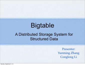 Bigtable  A Distributed Storage System for  Structured Data  Presenter:  Yunming Zhang  Conglong Li
