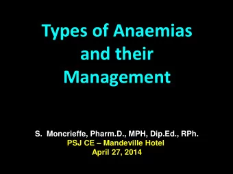 Types of Anaemias  and their  Management  S.  Moncrieffe, Pharm.D., MPH, Dip.Ed., RPh. PSJ CE