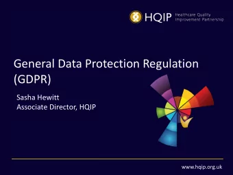 General Data Protection Regulation  (GDPR)  Sasha Hewitt  Associate Director, HQIP  www.hqip.org.uk
