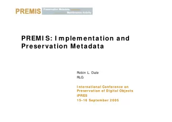PREMI S: I m plem entation and  Preservation Metadata  Robin L. Dale  RLG  I nternational