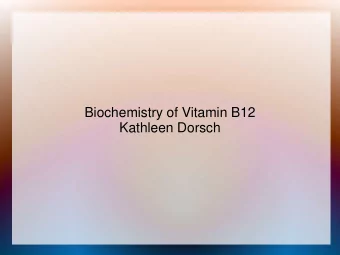 Biochemistry of Vitamin B12  Kathleen Dorsch  Vitamin B12  Also known as Cobalamin  Water-soluble