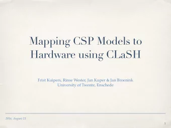 Mapping CSP Models to  Hardware using CLaSH  Frist Kuipers, Rinse Wester, Jan Kuper &amp; Jan