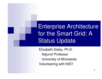 Enterprise Architecture  for the Smart Grid: A  Status Update  Elizabeth Sisley, Ph.D.  Adjunct