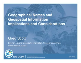 Geographical Names and  Geospatial Information:  Implications and Considerations  Greg Scott
