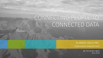 CONNECTING PEOPLE TO  CONNECTED DATA  ALAMOS GOLD INC.  Exploration Department  By Fernando Lopez