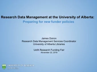 Research Data Management at the University of Alberta:  Preparing for new funder policies  James