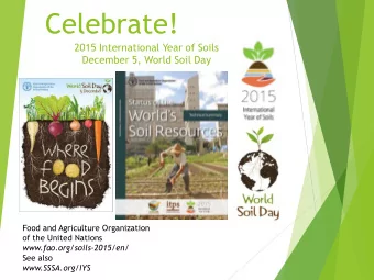 Celebrate!  2015 International Year of Soils  December 5, World Soil Day  Food and Agriculture