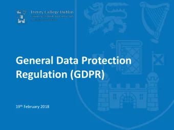 General Data Protection  Regulation (GDPR) 19 th February 2018  At a glance  Effective 25 th May