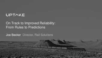 On Track to Improved Reliability:  From Rules to Predictions  Joe Becker  Director, Rail Solutions