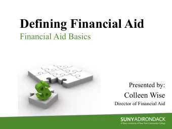 Defining Financial Aid  Financial Aid Basics  Presented by:  Colleen Wise  Director of Financial
