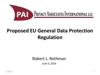 Proposed EU General Data Protection  Regulation  Robert L. Rothman  June 5, 2014  6/5/2014  1