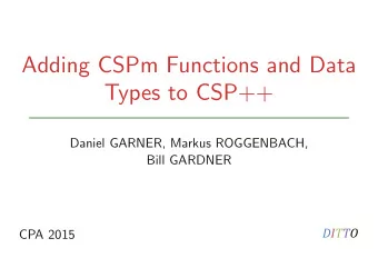 Adding CSPm Functions and Data  Types to CSP++  Daniel GARNER, Markus ROGGENBACH,  Bill GARDNER
