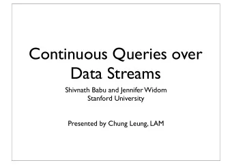 Continuous Queries over  Data Streams  Shivnath Babu and Jennifer Widom  Stanford University