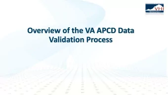 Overview of the VA APCD Data  Validation Process  VHI Represents  all Health Care Stakeholders