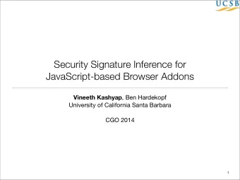 Security Signature Inference for  JavaScript-based Browser Addons Vineeth Kashyap , Ben Hardekopf