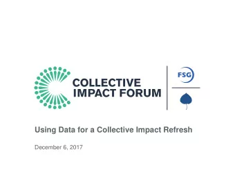 Using Data for a Collective Impact Refresh  December 6, 2017  An Initiative of FSG and Aspen
