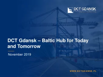 DCT Gdansk  Baltic Hub for Today  and Tomorrow  November 2019  W W W. D C TG D A N S K . P L  2