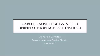 CABOT, DANVILLE, &amp; TWINFIELD  UNIFIED UNION SCHOOL DISTRICT  Act 46 Study Committee  Report to