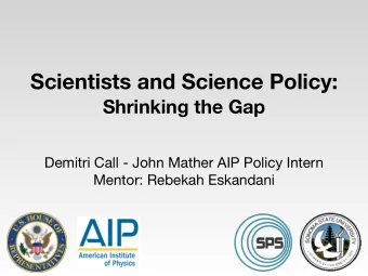 Scientists and Science Policy:  Shrinking the Gap Demitri Call - John Mather AIP Policy Intern