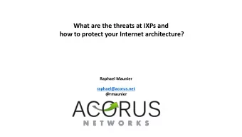 What are the threats at IXPs and  how to protect your Internet architecture?  Raphael Maunier