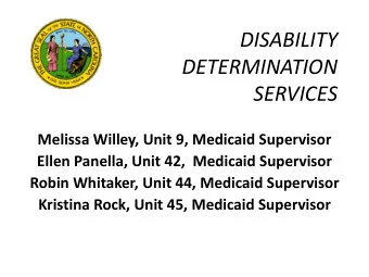 DISABILITY  DETERMINATION  SERVICES  Melissa Willey, Unit 9, Medicaid Supervisor  Ellen Panella,