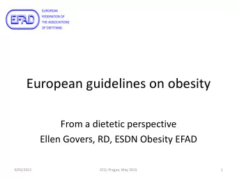 European guidelines on obesity  From a dietetic perspective  Ellen Govers, RD, ESDN Obesity EFAD