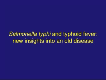 new insights into an old disease  Two fundamental questions about Salmonella Typhi:  Why it