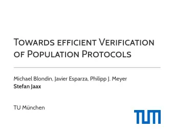 TOWARDS EFFICIENT VERIFICATION  OF POPULATION PROTOCOLS  Michael Blondin, Javier Esparza, Philipp