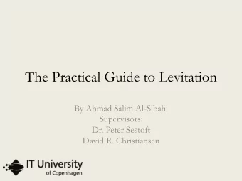 The Practical Guide to Levitation  By Ahmad Salim Al-Sibahi  Supervisors:  Dr. Peter Sestoft  David