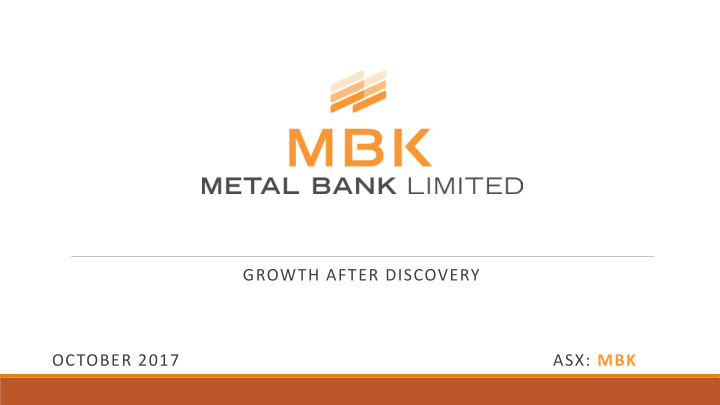 growth after discovery october 2017 asx mbk disclaimer