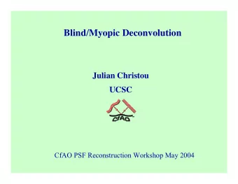 Blind/Myopic Deconvolution  Julian Christou  UCSC  CfAO PSF Reconstruction Workshop May 2004
