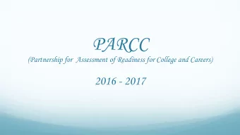 PARCC  (Partnership for  Assessment of Readiness for College and Careers)  2016 - 2017  Purpose of