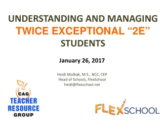 UNDERSTANDING AND MANAGING  TWICE EXCEPTIONAL 2E  STUDENTS  January 26, 2017  Heidi Molbak,