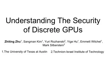 Understanding The Security  of Discrete GPUs Zhiting Zhu 1 , Sangman Kim 1 , Yuri Rozhanski 2 ,