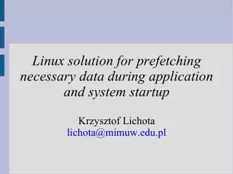 Linux solution for prefetching  necessary data during application  and system startup  Krzysztof