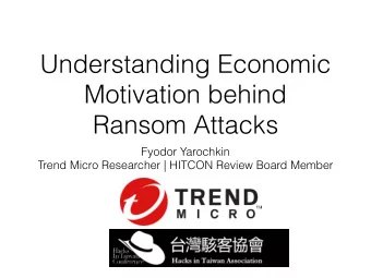 Understanding Economic  Motivation behind  Ransom Attacks  Fyodor Yarochkin  Trend Micro Researcher