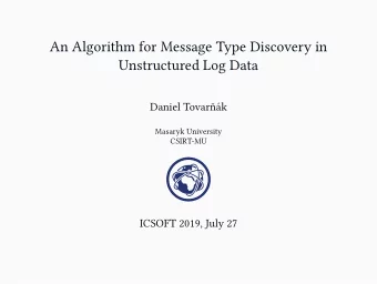 An Algorithm for Message Type Discovery in  Unstructured Log Data  Daniel Tovark  Masaryk