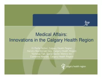 Medical Affairs:  Innovations in the Calgary Health Region  Dr Rollie Nichol, Calgary Health Region