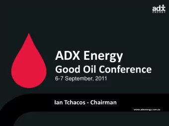 ADX Energy Good Oil Conference 6-7 September, 2011 Ian Tchacos - Chairman www.adxenergy.com.au