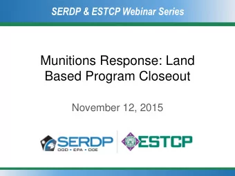 Munitions Response: Land  Based Program Closeout  November 12, 2015  SERDP &amp; ESTCP Webinar